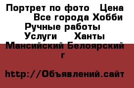 Портрет по фото › Цена ­ 500 - Все города Хобби. Ручные работы » Услуги   . Ханты-Мансийский,Белоярский г.